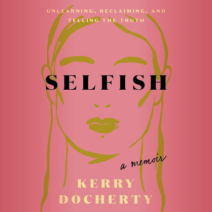 Selfish: Unlearning, Reclaiming, and Telling the Truth