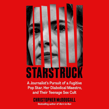 Starstruck: A Journalist's Pursuit of a Fugitive Pop Star, Her Diabolical Maestro, and Their Teenage Sex Cult