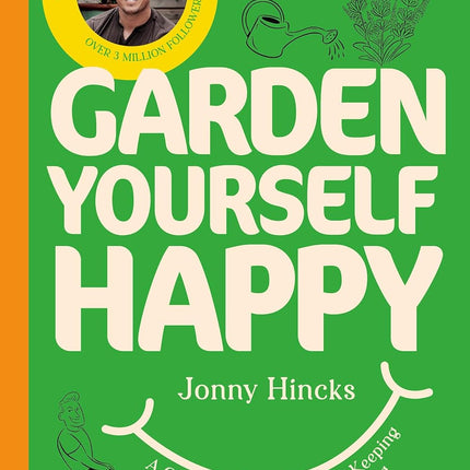 Garden Yourself Happy: A Quirky, Practical Guide to Keeping You and Your Garden Thriving