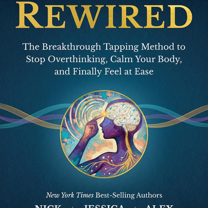 Rewired: The Breakthrough Tapping Method to Stop Overthinking, Calm Your Body, and Finally Feel at Ease