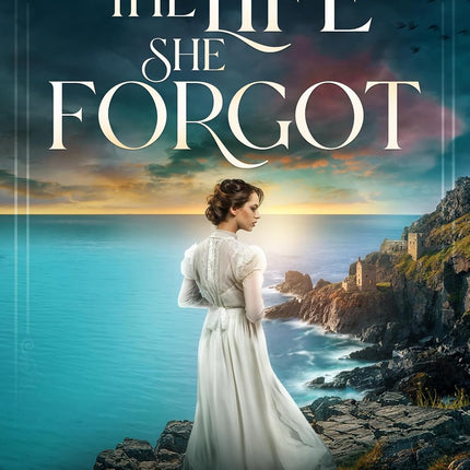 The Life She Forgot: An Edwardian Dual-Timeline Historical Mystery set on the Cornish Coast (The House on the Edge of the Cliff Book 1)