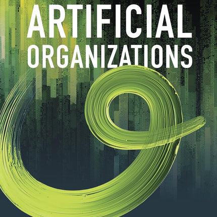 Artificial Organizations: Build Better Judgment, Speed, and Results with Human and Machine Intelligence