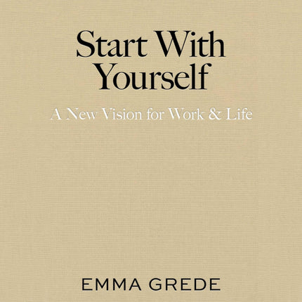 Start With Yourself: A New Vision for Work & Life