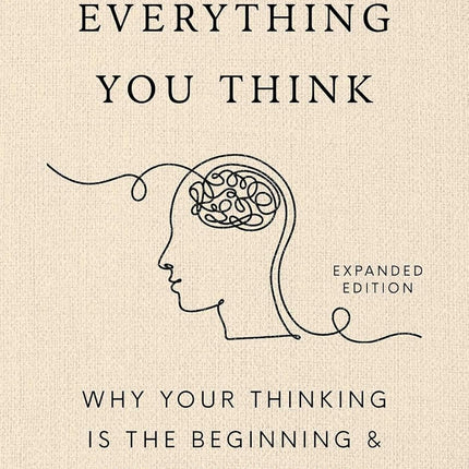 Don't Believe Everything You Think (Expanded Edition): Why Your Thinking Is The Beginning & End Of Suffering (Books By Joseph Nguyen)