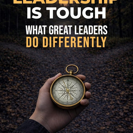 Leadership is Tough: What Great Leaders Do Differently