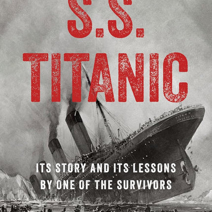 The Loss of the S.S. Titanic: Its Story and Its Lessons by One of the Survivors