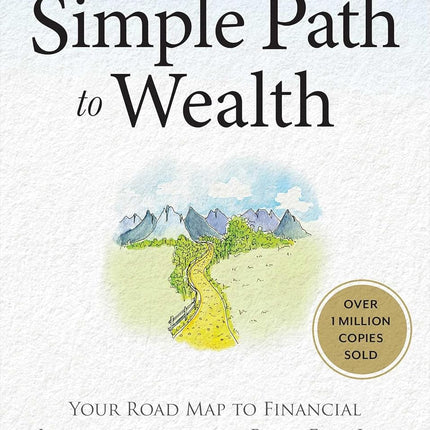 The Simple Path to Wealth: Your Road Map to Financial Independence and a Rich, Free Life