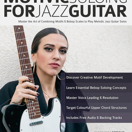 Motivic Soloing for Jazz Guitar: Master the Art of Combining Motifs & Bebop Scales to Play Melodic Jazz Guitar Solos (Learn How to Play Jazz Guitar)