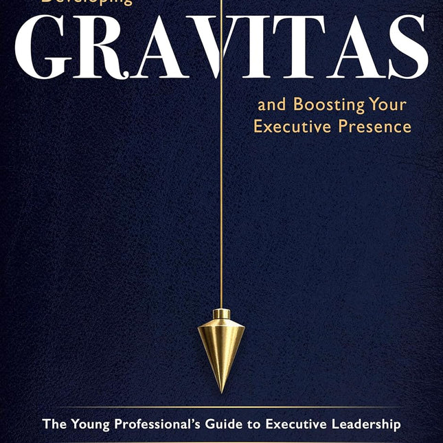 Developing Gravitas and Boosting Executive Presence