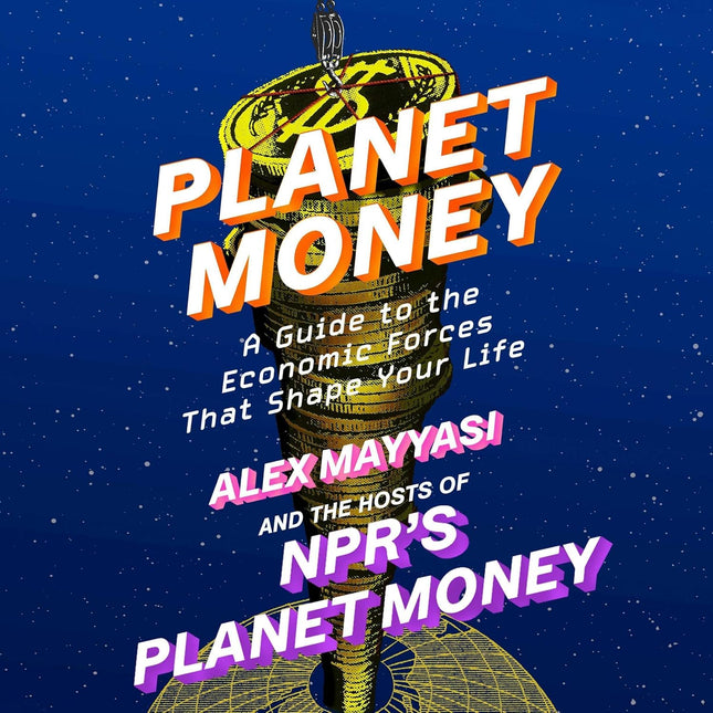 Planet Money: A Guide to the Economic Forces That Shape Your Life