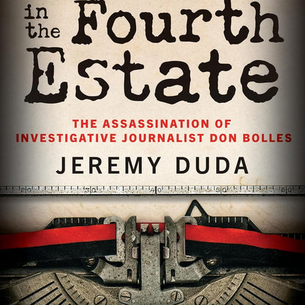 Murder in the Fourth Estate: The Assassination of Investigative Journalist Don Bolles