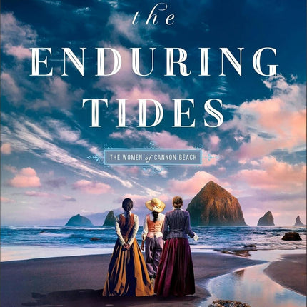 With the Enduring Tides (The Women of Cannon Beach Book #2): Inspirational Pioneer Historical Women’s Fiction Set in 20th Century Pacific Northwest America