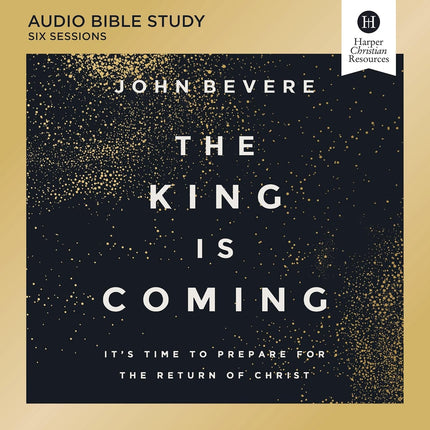The King Is Coming Bible Study: Audio: It's Time to Prepare for the Return of Christ