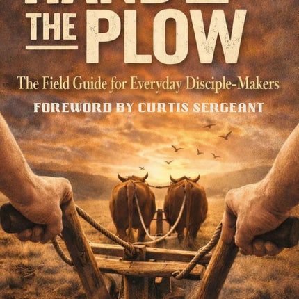 Hand to the Plow: The Field Guide for Everyday Disciple-Makers