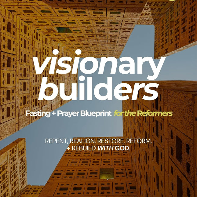 Visionary Builders: Fasting + Prayer Blueprint for the Reformers