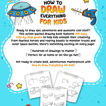 How to Draw Everything for Kids: 300 Step-by-Step Drawings of Cute Animals, Vehicles, Monsters, Robots, Food, Gifts, and Much More!