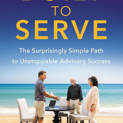 Built to Serve: The Surprisingly Simple Path to Unstoppable Advisory Success
