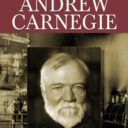 Autobiography of Andrew Carnegie: Andrew Carnegie's Rise from Rags to Riches by Andrew Carnegie