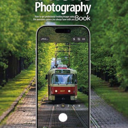 The iPhone Photography Book (2nd Edition): How to get professional-looking images using the awesome camera you always have with you (The Photography Book)