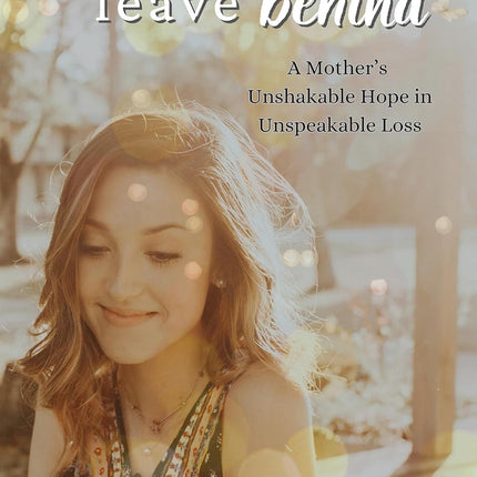 The Mess We Leave Behind: Grief, Faith, Loss, Hope