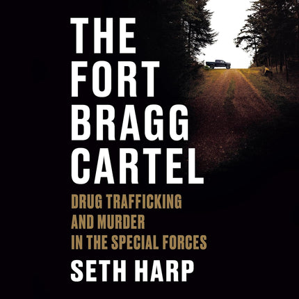 The Fort Bragg Cartel: Drug Trafficking and Murder in the Special Forces