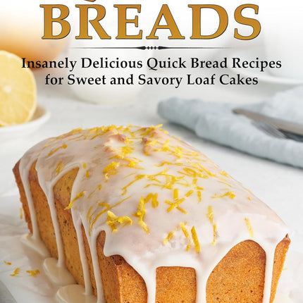 Wicked Good Quick Breads: Insanely Delicious Quick Bread Recipes for Sweet and Savory Loaf Cakes (Easy Baking Cookbook Book 19)