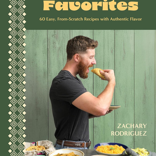 My Mexican Favorites: 60 Easy, From-Scratch Recipes with Authentic Flavor