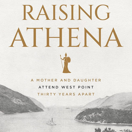 Raising Athena: A Mother and Daughter Attend West Point Thirty Years Apart