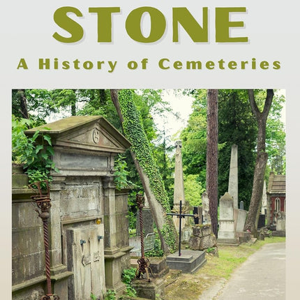 Cities of Stone: A History of Cemeteries: How Cemeteries Reveal the Art, Architecture, and Beliefs of Human Civilization