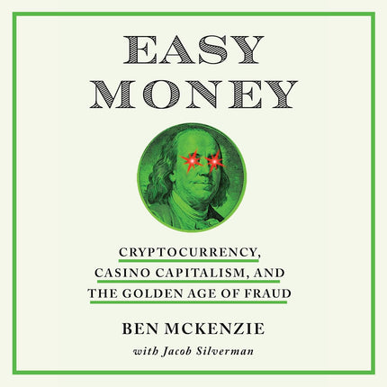 Easy Money: Cryptocurrency, Casino Capitalism, and the Golden Age of Fraud