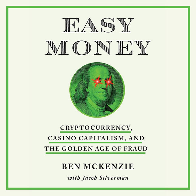 Easy Money: Cryptocurrency, Casino Capitalism, and the Golden Age of Fraud