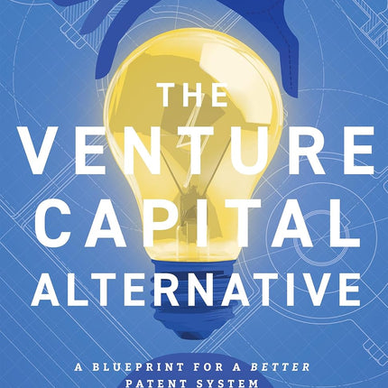 The Venture Capital Alternative: A Blueprint for a Better Patent System