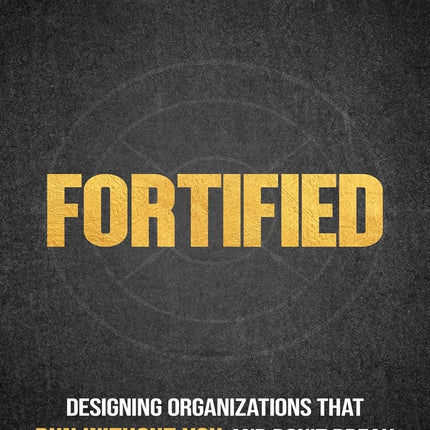 Fortified: Designing Organizations That Run Without You and Don’t Break
