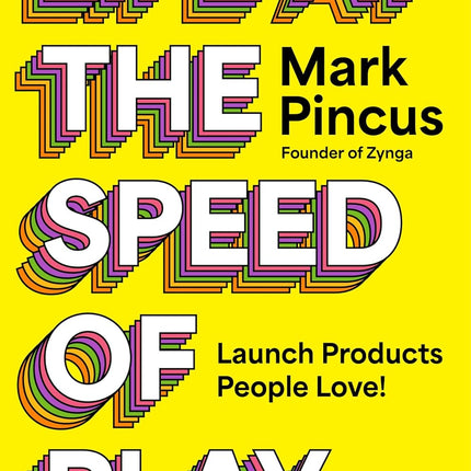 Life at the Speed of Play: Launch Products People Love – An Actionable Guide to Entrepreneurship and Innovation from the Founder of Zynga