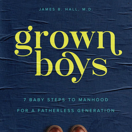 Grown Boys: 7 Baby Steps to Manhood for a Fatherless Generation