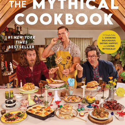Rhett & Link Present: The Mythical Cookbook: 10 Simple Rules for Cooking Deliciously, Eating Happily, and Living Mythically