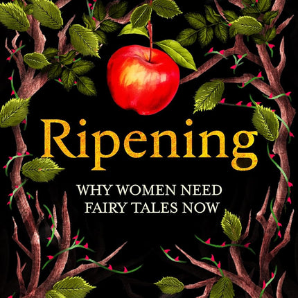 Ripening: Why Women Need Fairy Tales Now