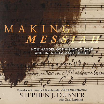 Making Messiah: How Handel Got His Mojo Back and Created a Masterpiece