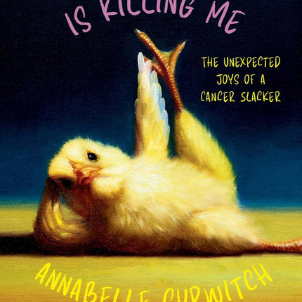 The End of My Life Is Killing Me: The Unexpected Joys of a Cancer Slacker