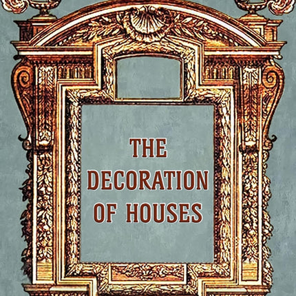 The Decoration of Houses (Classics To Go)