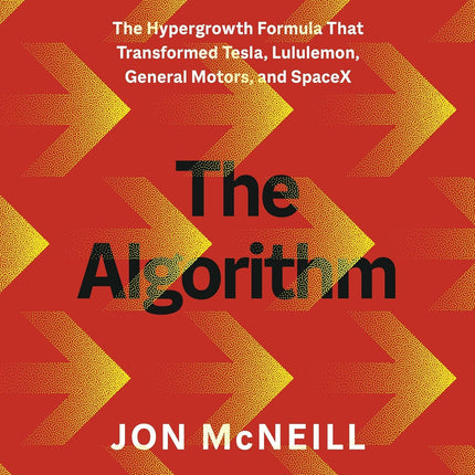 The Algorithm: The Hypergrowth Formula That Transformed Tesla, Lululemon, General Motors, and SpaceX