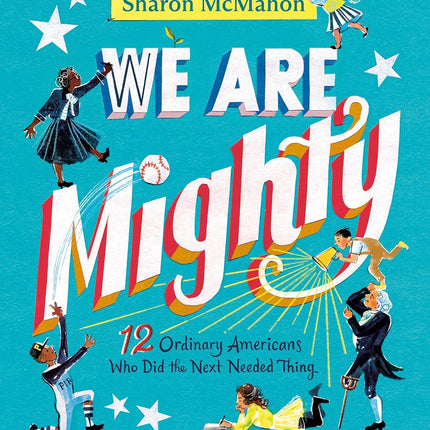 We Are Mighty: 12 Ordinary Americans Who Did the Next Needed Thing